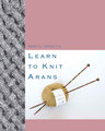 Rowan Learn to Knit Arans (Martin Storey)